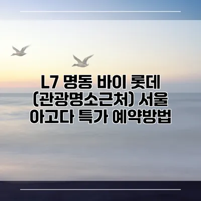 L7 명동 바이 롯데 (관광명소근처) 서울 아고다 특가 예약방법