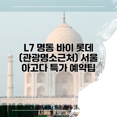 L7 명동 바이 롯데 (관광명소근처) 서울 아고다 특가 예약팁
