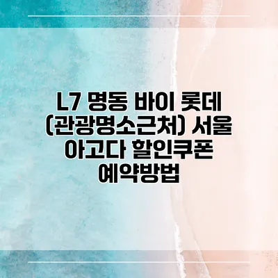 L7 명동 바이 롯데 (관광명소근처) 서울 아고다 할인쿠폰 예약방법