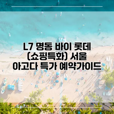 L7 명동 바이 롯데 (쇼핑특화) 서울 아고다 특가 예약가이드