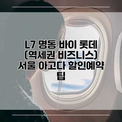 L7 명동 바이 롯데 (역세권 비즈니스) 서울 아고다 할인예약 팁