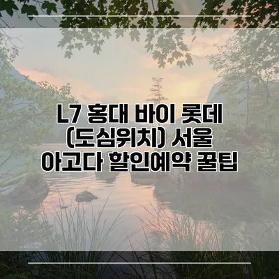 L7 홍대 바이 롯데 (도심위치) 서울 아고다 할인예약 꿀팁