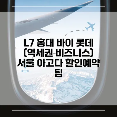 L7 홍대 바이 롯데 (역세권 비즈니스) 서울 아고다 할인예약 팁