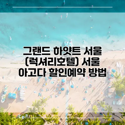 그랜드 하얏트 서울 (럭셔리호텔) 서울 아고다 할인예약 방법