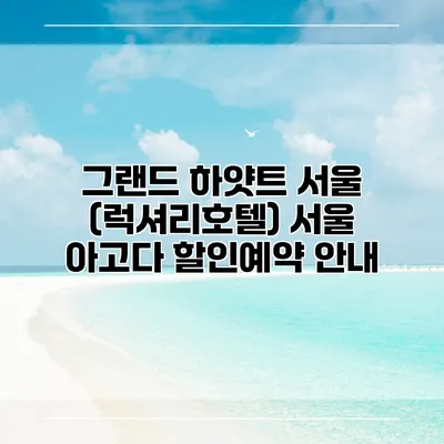 그랜드 하얏트 서울 (럭셔리호텔) 서울 아고다 할인예약 안내