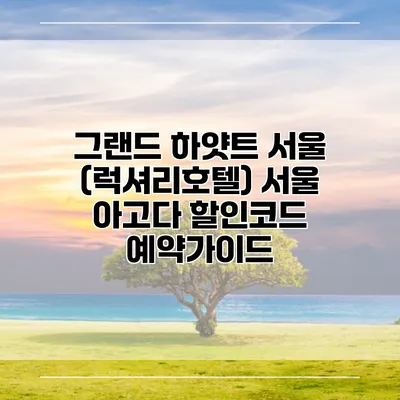 그랜드 하얏트 서울 (럭셔리호텔) 서울 아고다 할인코드 예약가이드