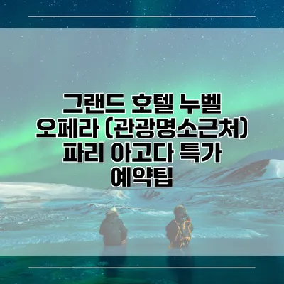 그랜드 호텔 누벨 오페라 (관광명소근처) 파리 아고다 특가 예약팁