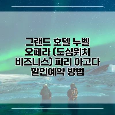 그랜드 호텔 누벨 오페라 (도심위치 비즈니스) 파리 아고다 할인예약 방법