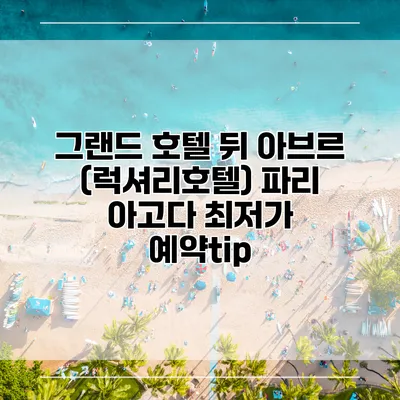 그랜드 호텔 뒤 아브르 (럭셔리호텔) 파리 아고다 최저가 예약tip