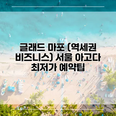 글래드 마포 (역세권 비즈니스) 서울 아고다 최저가 예약팁