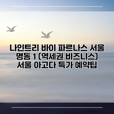 나인트리 바이 파르나스 서울 명동 1 (역세권 비즈니스) 서울 아고다 특가 예약팁