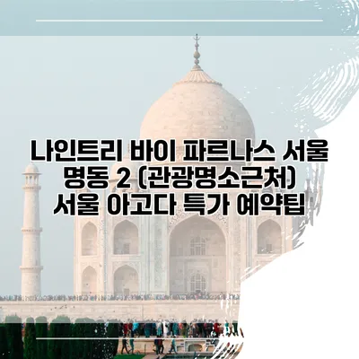나인트리 바이 파르나스 서울 명동 2 (관광명소근처) 서울 아고다 특가 예약팁