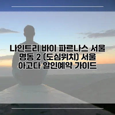 나인트리 바이 파르나스 서울 명동 2 (도심위치) 서울 아고다 할인예약 가이드