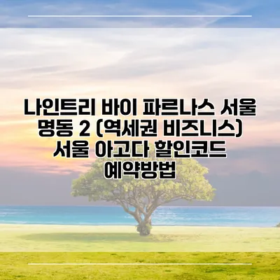 나인트리 바이 파르나스 서울 명동 2 (역세권 비즈니스) 서울 아고다 할인코드 예약방법