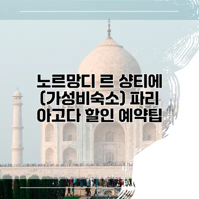 노르망디 르 샹티에 (가성비숙소) 파리 아고다 할인 예약팁