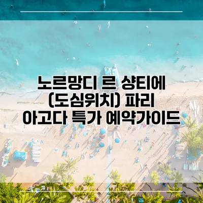 노르망디 르 샹티에 (도심위치) 파리 아고다 특가 예약가이드