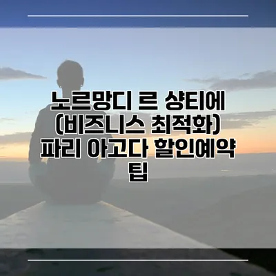 노르망디 르 샹티에 (비즈니스 최적화) 파리 아고다 할인예약 팁