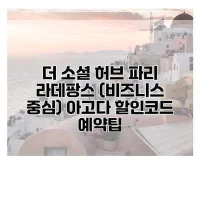 더 소셜 허브 파리 라데팡스 (비즈니스 중심) 아고다 할인코드 예약팁