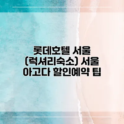 롯데호텔 서울 (럭셔리숙소) 서울 아고다 할인예약 팁