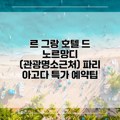 르 그랑 호텔 드 노르망디 (관광명소근처) 파리 아고다 특가 예약팁