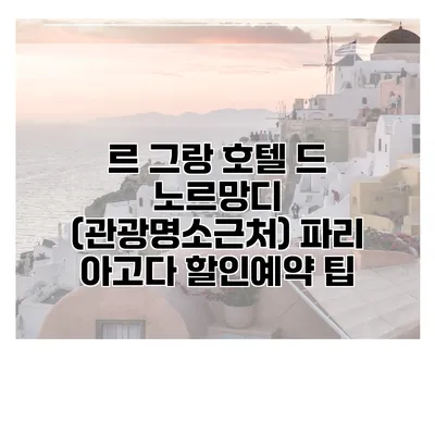 르 그랑 호텔 드 노르망디 (관광명소근처) 파리 아고다 할인예약 팁