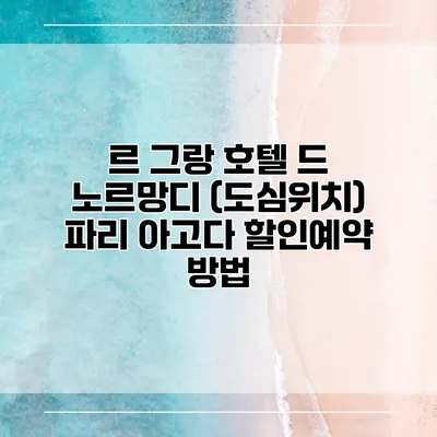 르 그랑 호텔 드 노르망디 (도심위치) 파리 아고다 할인예약 방법