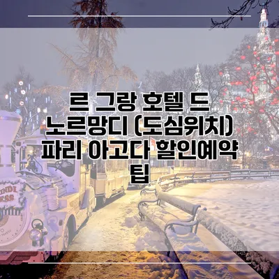 르 그랑 호텔 드 노르망디 (도심위치) 파리 아고다 할인예약 팁