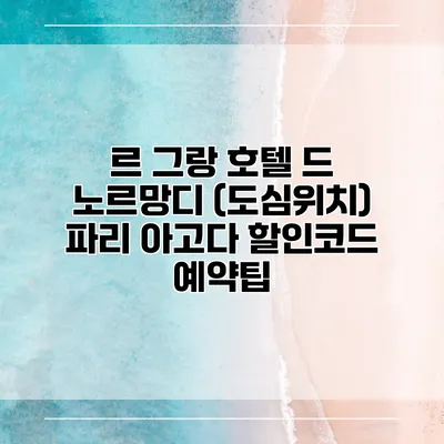 르 그랑 호텔 드 노르망디 (도심위치) 파리 아고다 할인코드 예약팁