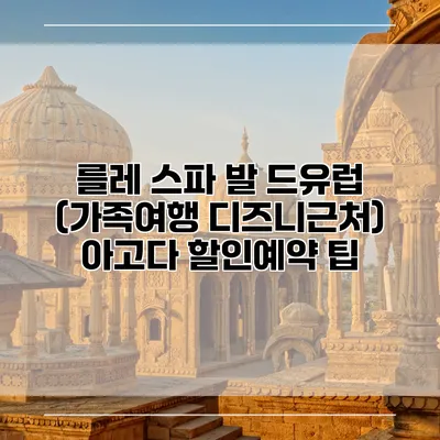 를레 스파 발 드유럽 (가족여행 디즈니근처) 아고다 할인예약 팁