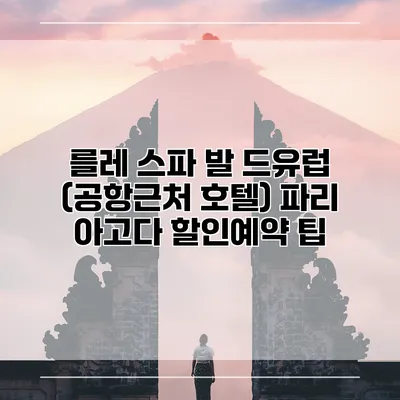 를레 스파 발 드유럽 (공항근처 호텔) 파리 아고다 할인예약 팁