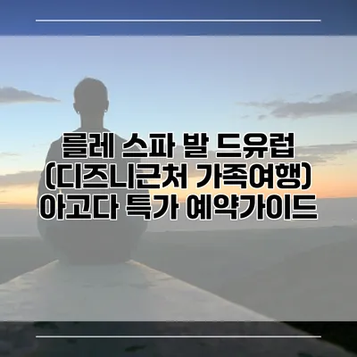 를레 스파 발 드유럽 (디즈니근처 가족여행) 아고다 특가 예약가이드