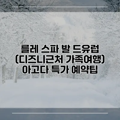 를레 스파 발 드유럽 (디즈니근처 가족여행) 아고다 특가 예약팁