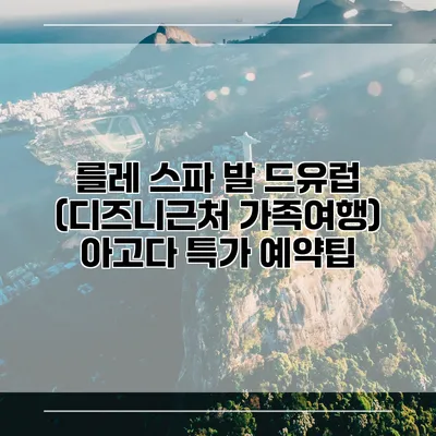 를레 스파 발 드유럽 (디즈니근처 가족여행) 아고다 특가 예약팁