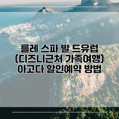 를레 스파 발 드유럽 (디즈니근처 가족여행) 아고다 할인예약 방법
