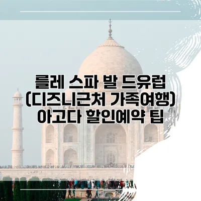 를레 스파 발 드유럽 (디즈니근처 가족여행) 아고다 할인예약 팁