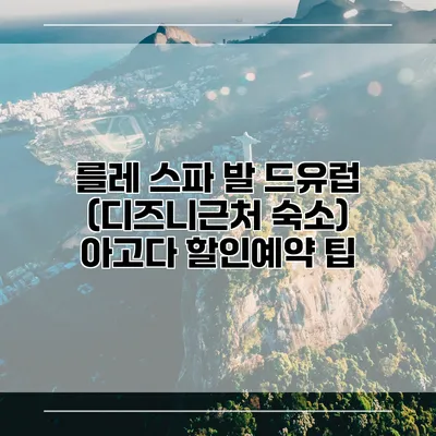 를레 스파 발 드유럽 (디즈니근처 숙소) 아고다 할인예약 팁