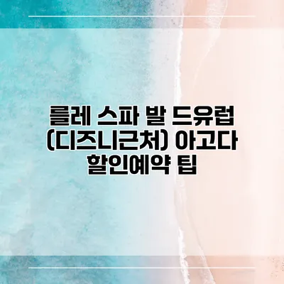 를레 스파 발 드유럽 (디즈니근처) 아고다 할인예약 팁