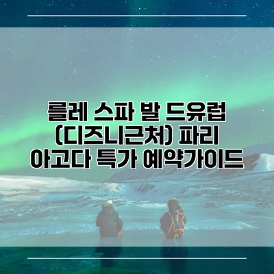 를레 스파 발 드유럽 (디즈니근처) 파리 아고다 특가 예약가이드