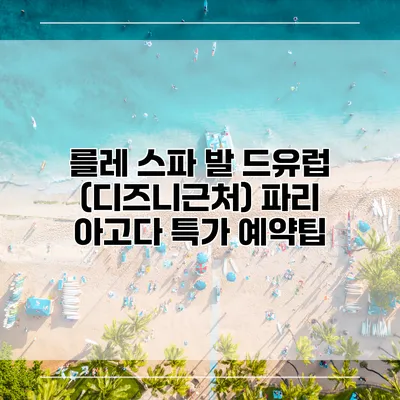 를레 스파 발 드유럽 (디즈니근처) 파리 아고다 특가 예약팁