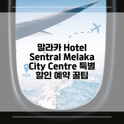 말라카 Hotel Sentral Melaka City Centre 특별 할인 예약 꿀팁