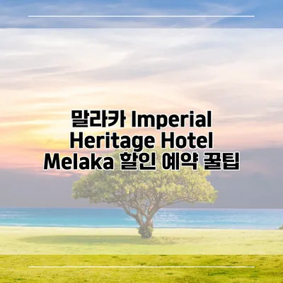 말라카 Imperial Heritage Hotel Melaka 할인 예약 꿀팁
