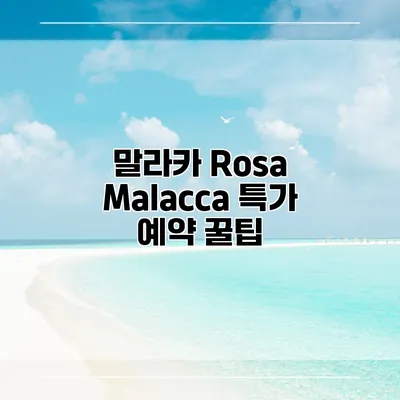 말라카 Rosa Malacca 특가 예약 꿀팁