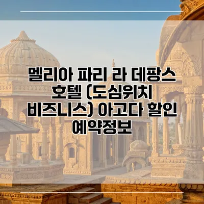 멜리아 파리 라 데팡스 호텔 (도심위치 비즈니스) 아고다 할인 예약정보