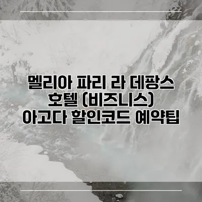 멜리아 파리 라 데팡스 호텔 (비즈니스) 아고다 할인코드 예약팁