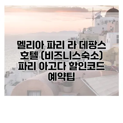 멜리아 파리 라 데팡스 호텔 (비즈니스숙소) 파리 아고다 할인코드 예약팁