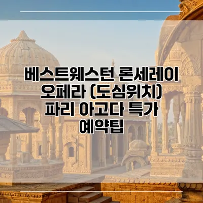 베스트웨스턴 론세레이 오페라 (도심위치) 파리 아고다 특가 예약팁