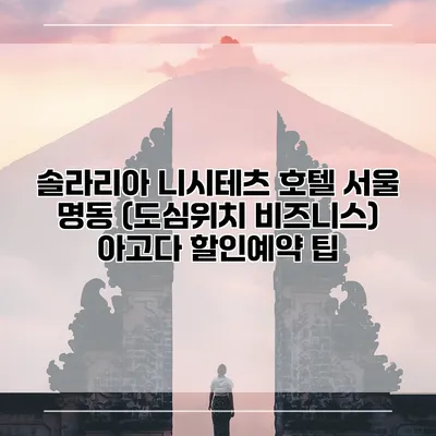 솔라리아 니시테츠 호텔 서울 명동 (도심위치 비즈니스) 아고다 할인예약 팁