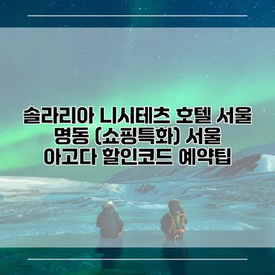 솔라리아 니시테츠 호텔 서울 명동 (쇼핑특화) 서울 아고다 할인코드 예약팁