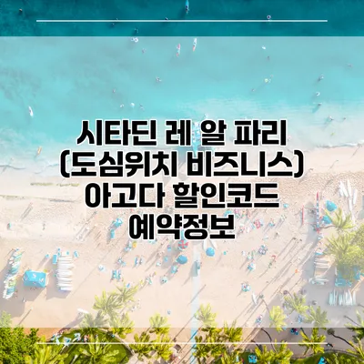 시타딘 레 알 파리 (도심위치 비즈니스) 아고다 할인코드 예약정보