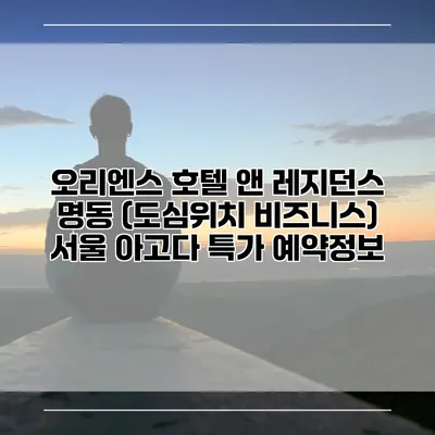 오리엔스 호텔 앤 레지던스 명동 (도심위치 비즈니스) 서울 아고다 특가 예약정보
